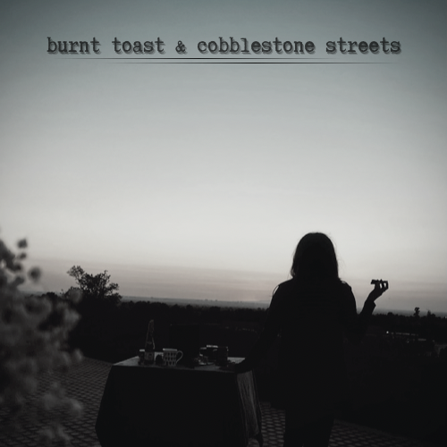 Burnt Toast and Cobblestone Streets | 2022  thumbnail
