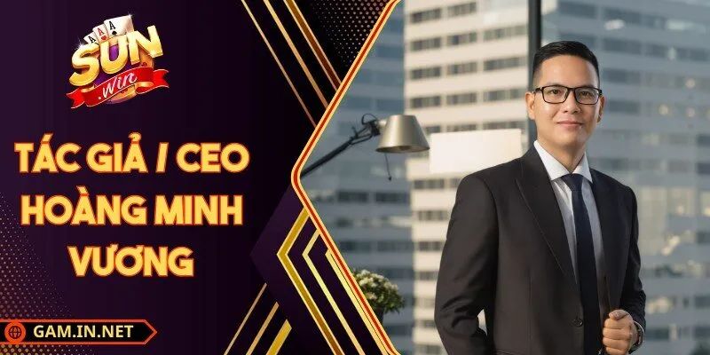 Tác Giả/ CEO Hoàng Minh Vương - Người Xây Dựng Sunwin thumbnail