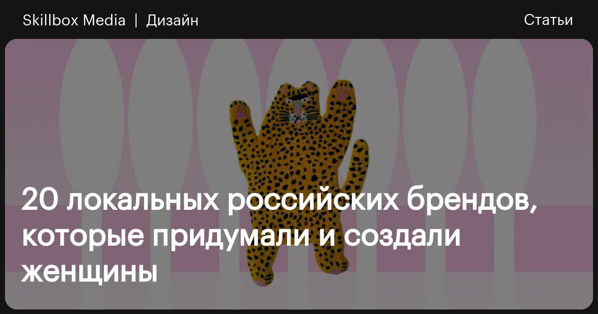 20&nbsp;локальных российских брендов, которые придумали и&nbsp;создали женщины thumbnail