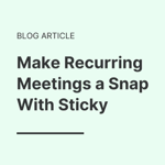 Make Recurring Meetings a Snap With Sticky thumbnail