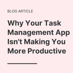 Why Your Task Management App Isn't Making You More Productive thumbnail