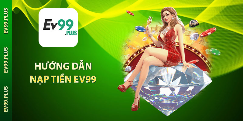 Nạp Tiền EV99 - Hướng Dẫn Khởi Tạo Vốn Trong Tíc Tắc thumbnail
