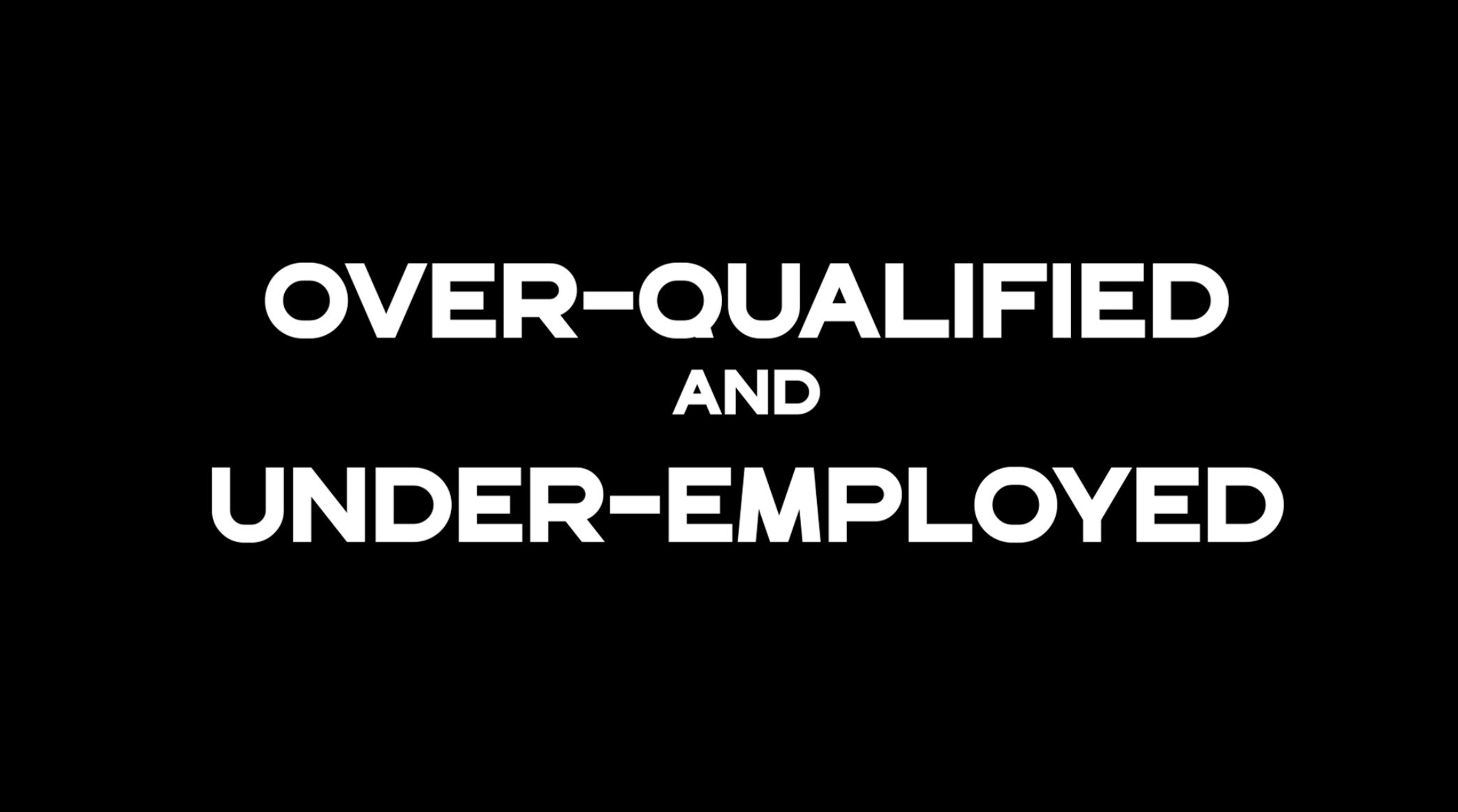 "Over-Qualified and Under-Employed" thumbnail