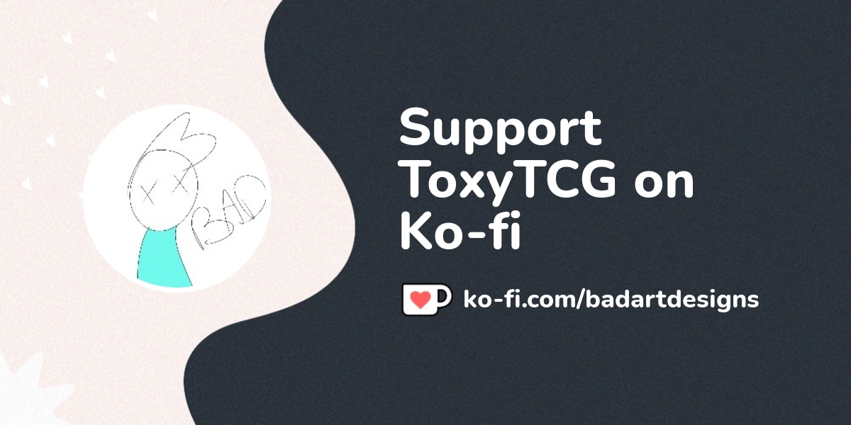 Buy ToxyTCG a Coffee. ko-fi.com/badartdesigns thumbnail