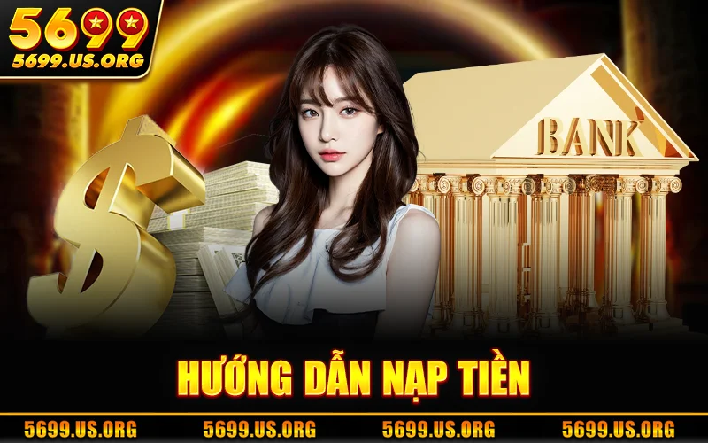 Nạp Tiền 5699 – Hướng Dẫn Gửi Tiền Tại Nhà Cái 5699 thumbnail