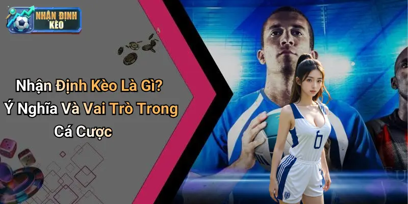 Nhận Định Kèo Là Gì? Ý Nghĩa Và Vai Trò Trong Cá Cược thumbnail