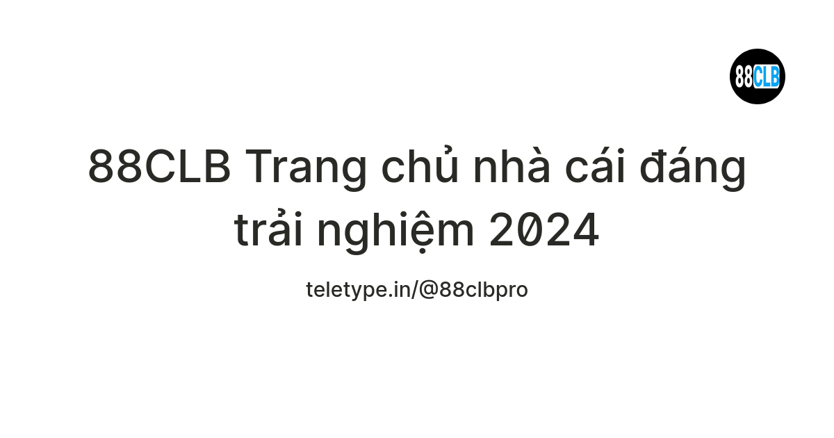 88CLB Trang chủ nhà cái đáng trải nghiệm 2024 on Teletype thumbnail