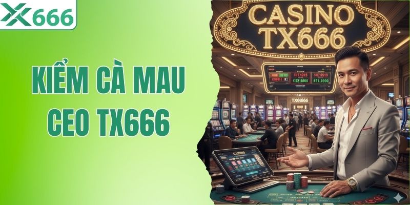 Kiểm Cà Mau Là Ai? Vị CEO Đứng Sau Nhà Cái TX666 Uy Tín thumbnail