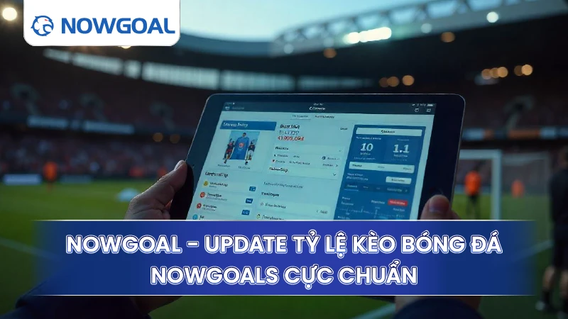 Nowgoal - Update Tỷ Lệ Kèo Bóng Đá Nowgoals Cực Chuẩn thumbnail