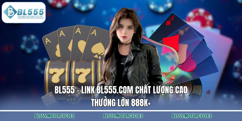 BL555 - Link BL555.COM Chất Lượng Cao | Thưởng Lớn 888k+ thumbnail