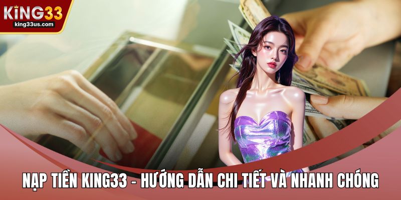 Nạp Tiền KING33 - Hướng Dẫn Chi Tiết Và Nhanh Chóng thumbnail