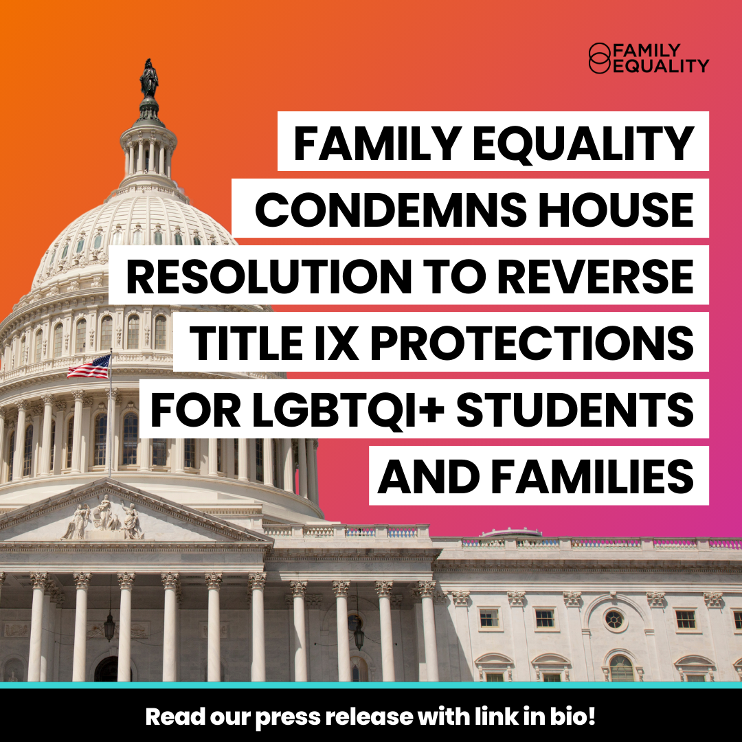 Family Equality Condemns House Resolution to Reverse Title IX Protections for LBGTQI+ Students and Families￼ - Family Equality thumbnail