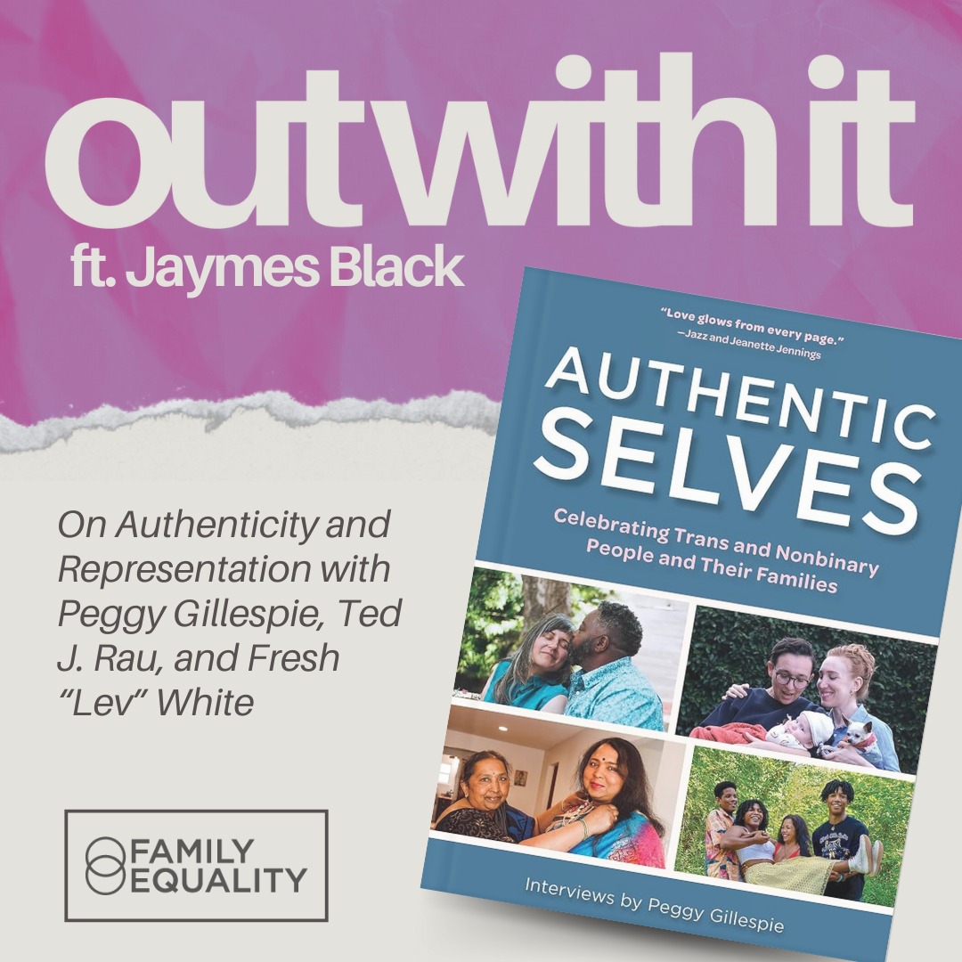 On Authenticity and Representation with Peggy Gillespie, Ted J. Rau, and Fresh "Lev" White | OUT WITH IT ft. JAYMES BLACK - Family Equality thumbnail