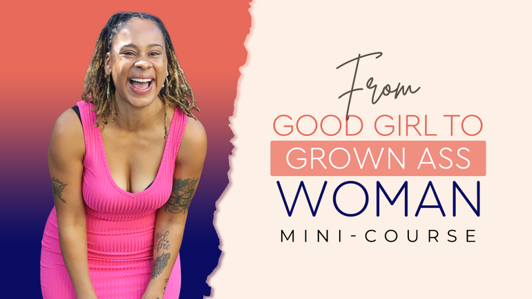 From Good Girl to Grown Ass Woman: The Mini-Course  thumbnail