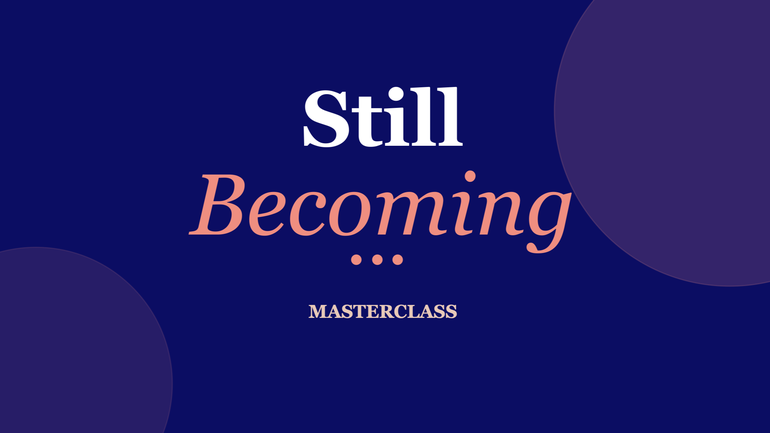 Still Becoming Masterclass  thumbnail