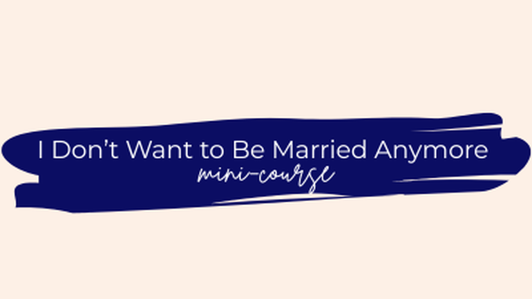 I Don't Want to Be Married Anymore (Mini-Course)  thumbnail