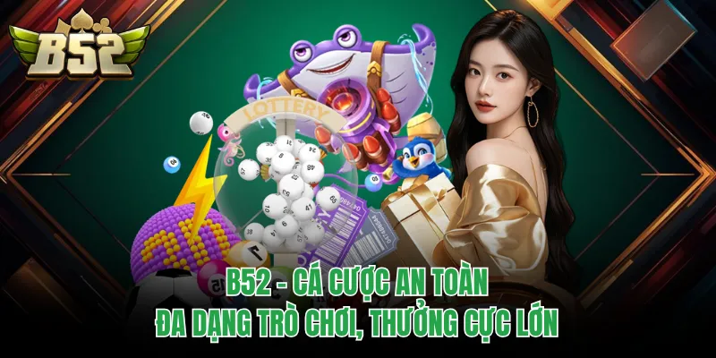 B52 - Cá Cược An Toàn, Đa Dạng Trò Chơi, Thưởng Cực Lớn thumbnail