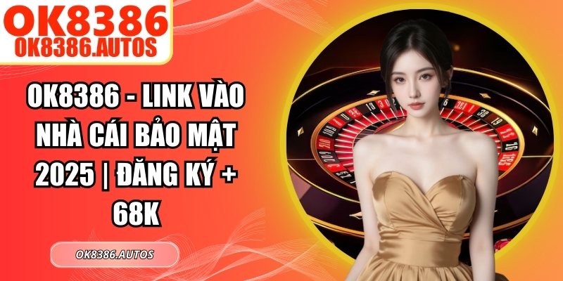 OK8386 - Link Vào Nhà Cái Bảo Mật 2025 | Đăng Ký + 68K thumbnail