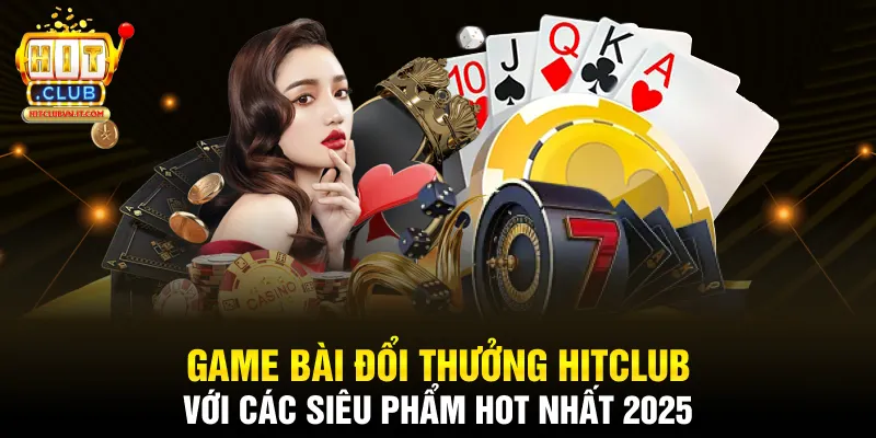 Game Bài Đổi Thưởng Hitclub: Các Siêu Phẩm Hot Nhất 2025 thumbnail