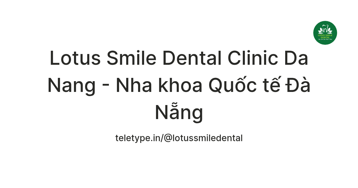 Lotus Smile Dental Clinic Da Nang - Nha khoa Quốc tế Đà Nẵng on Teletype thumbnail