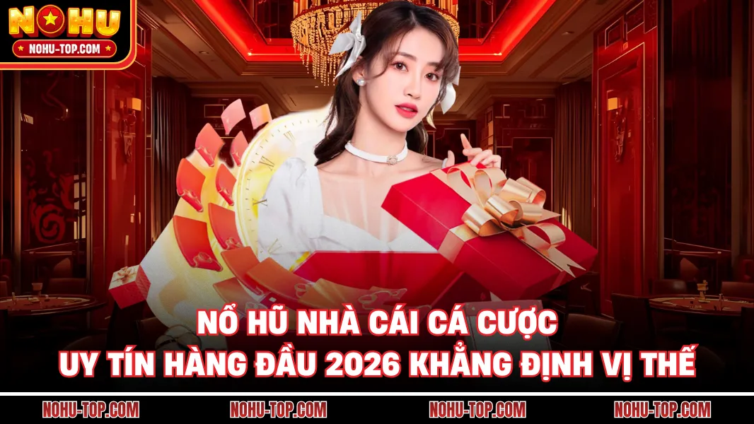 NỔ HŨ Nhà Cái Cá Cược Uy Tín Hàng Đầu 2026 Khẳng Định Vị Thế thumbnail