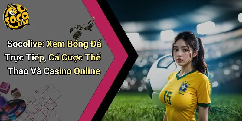 Socolive: Xem Bóng Đá, Cá Cược Thể Thao Và Casino Online thumbnail