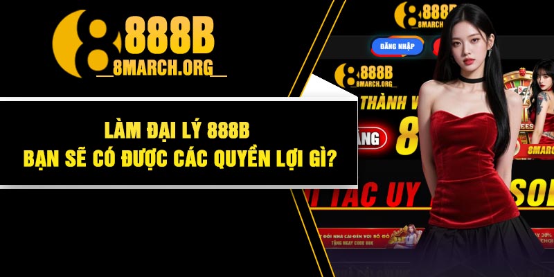 Làm Đại Lý 888B Bạn Sẽ Có Được Các Quyền Lợi Gì? thumbnail