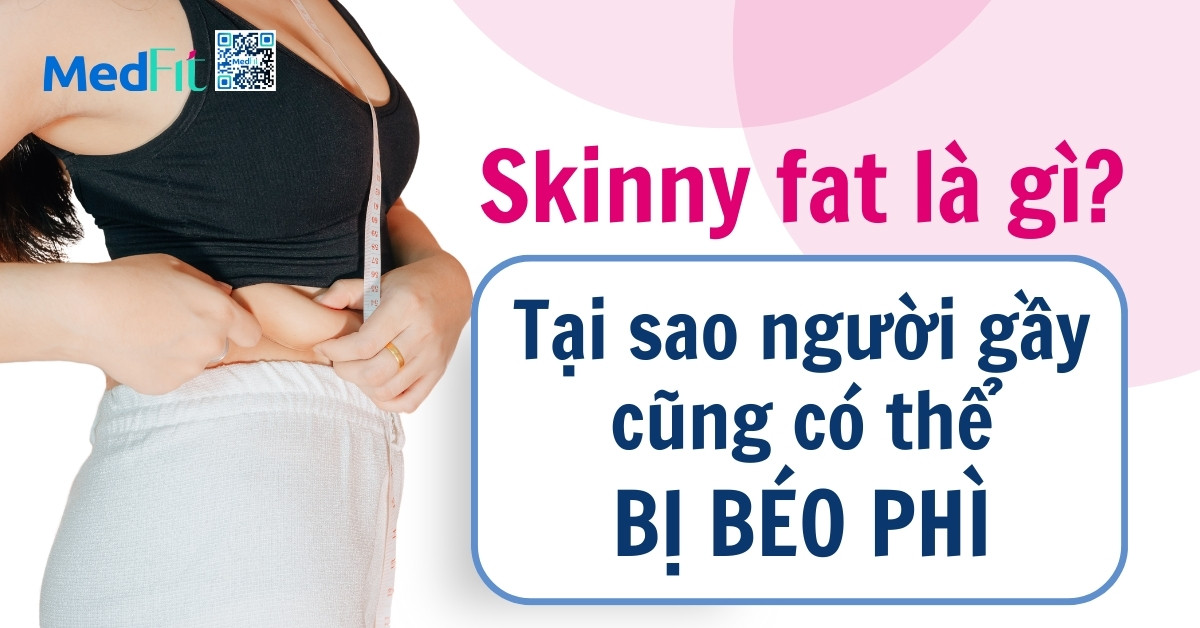 Skinny fat là gì? Tại sao người gầy cũng có thể bị béo phì? - Phòng khám MedFit thumbnail