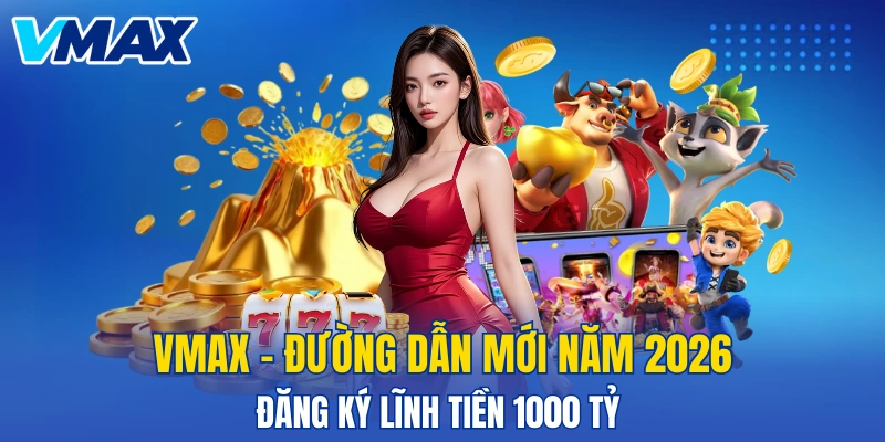 VMAX - Đường Dẫn Mới Năm 2026 - Đăng Ký Lĩnh Tiền 1000 Tỷ&nbsp; thumbnail