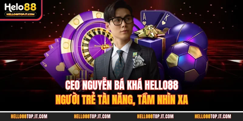 Ceo Nguyễn Bá Khá Hello88 - Người Trẻ Tài Năng, Tầm Nhìn Xa thumbnail