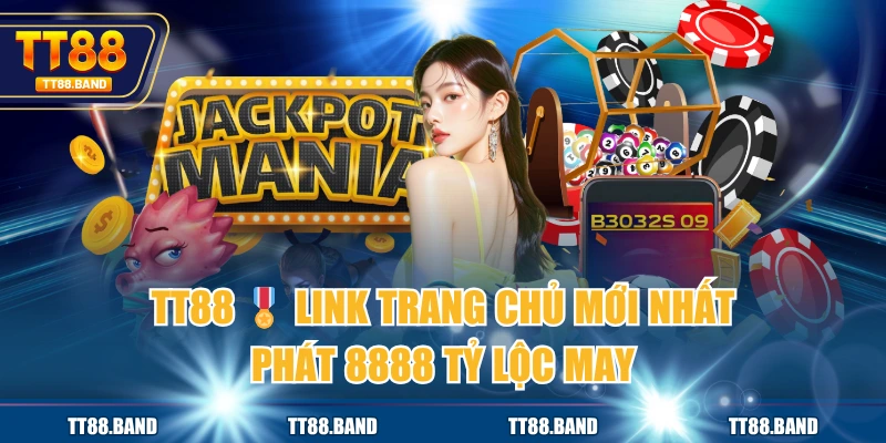 TT88 Link Trang Chủ Mới Nhất Phát 8888 Tỷ Lộc May thumbnail