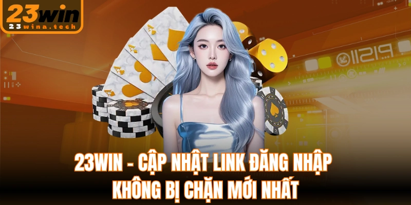 23WIN - Cập Nhật Link Đăng Nhập Không Bị Chặn Mới Nhất thumbnail