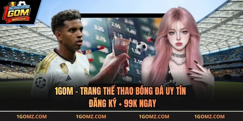 1GOM - Trang Thể Thao Bóng Đá Uy Tín | Đăng Ký + 99K Ngay thumbnail