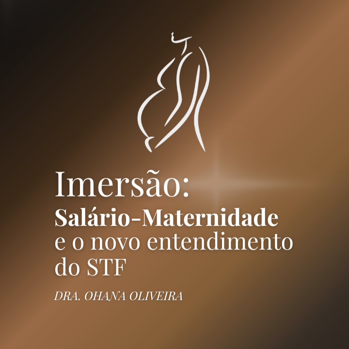 Imersão: Salário-Maternidade e o novo entendimento do STF. thumbnail