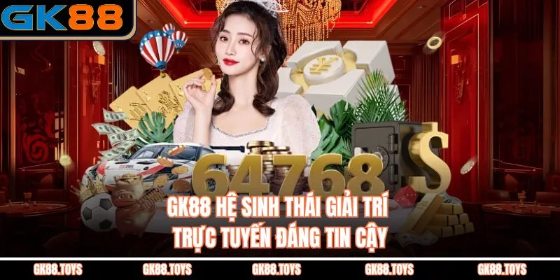 Gk88 – Hệ Sinh Thái Giải Trí Trực Tuyến Đáng Tin Cậy thumbnail